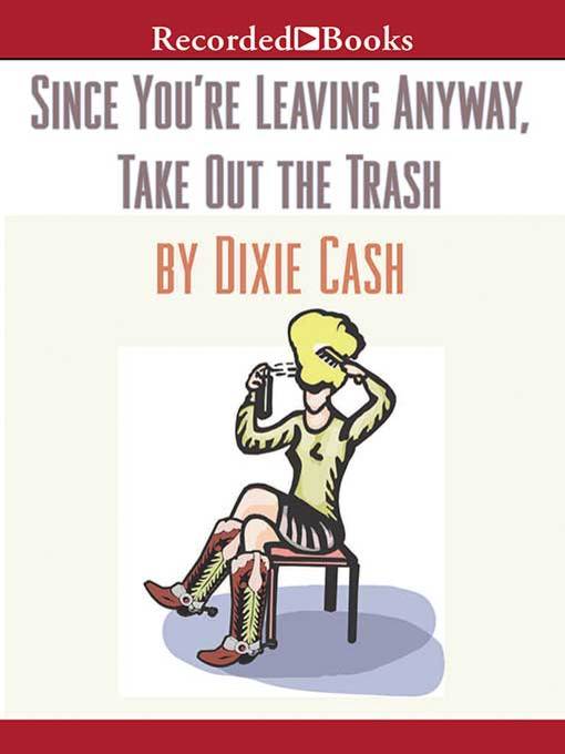 Title details for Since You're Leaving Anyway, Take Out the Trash by Dixie Cash - Wait list